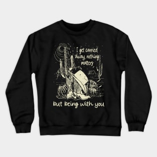 I Get Carried Away, Nothing Matters, But Being With You Boots and Hat Cactus Crewneck Sweatshirt